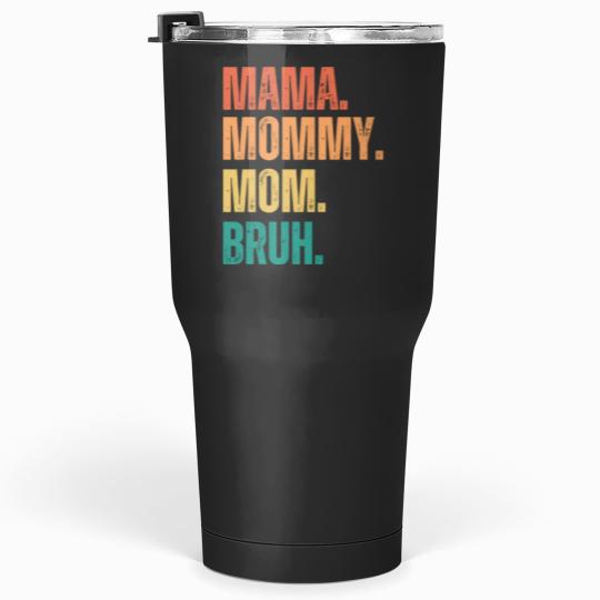 Discover Ma mama mom mommy bruh stages of mom names from ma to bruh (1) Tumblers 30 oz