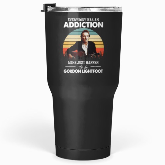 Discover Men Women Everybody Has An Addiction Mine Just Happens To Be Gordon Lightfoot VintageTShir Tumblers 30 oz