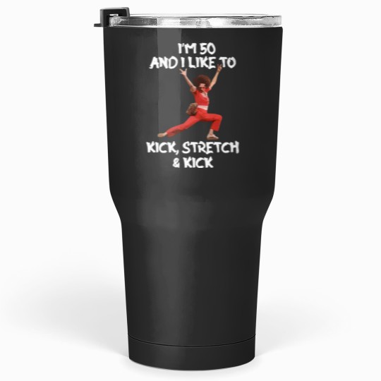 Discover I39m 50 and i like to kick, stretch amp Kick Tumblers 30 oz