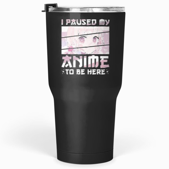 Discover I Paused My Anime To Be Here Shirt Tumblers 30 oz