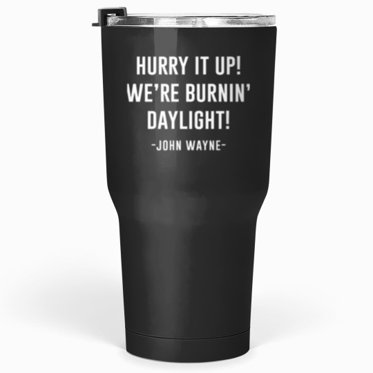 Discover John Wayne Hurry it up Were burnin daylight Tumblers 30 oz
