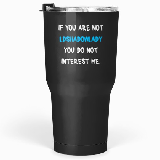 Discover 1 If you are not-LDShadowLady Tumblers 30 oz