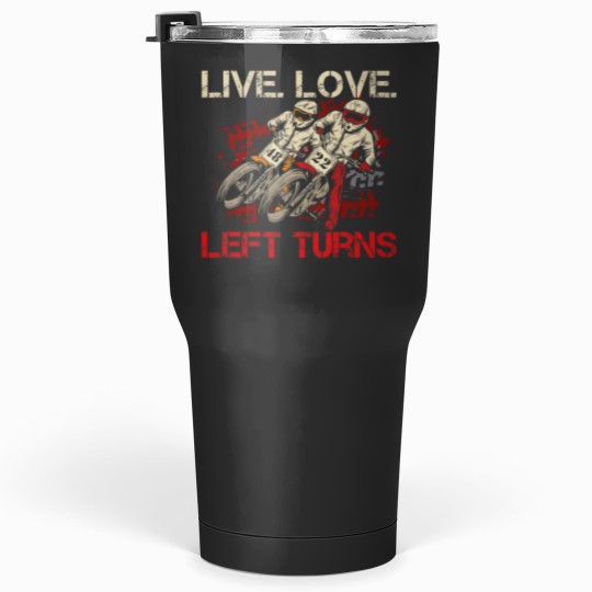 Discover Live. Love. Left Turns Quote for a Flat Track Racer Tumblers 30 oz