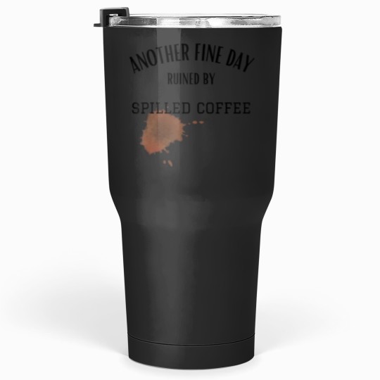 Discover another fine day ruined by spilled coffee sarcasm funny Tumblers 30 oz