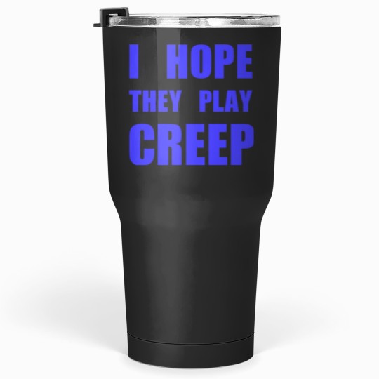 Discover I hope they play CREEP- Blue Tumblers 30 oz