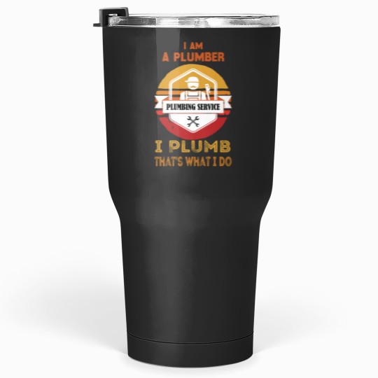 Discover 1 I Am A Plumber I Plumb That_s What I Do Funny Design Vintage Tumblers 30 oz
