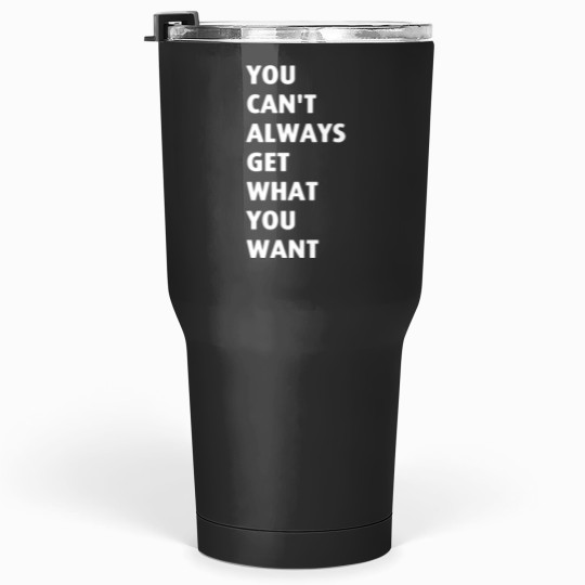 Discover You Cant Always Get What You Want Tumblers 30 oz