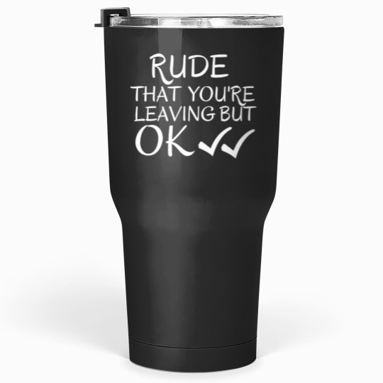 Discover Rude that you_re leaving but ok leaving gift idea with funny saying, funny coworker Gift, Rude leavi Tumblers 30 oz