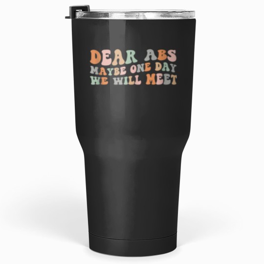 Discover Dear Abs Maybe One Day We Will Meet Funny Workout Gym Quote Tumblers 30 oz