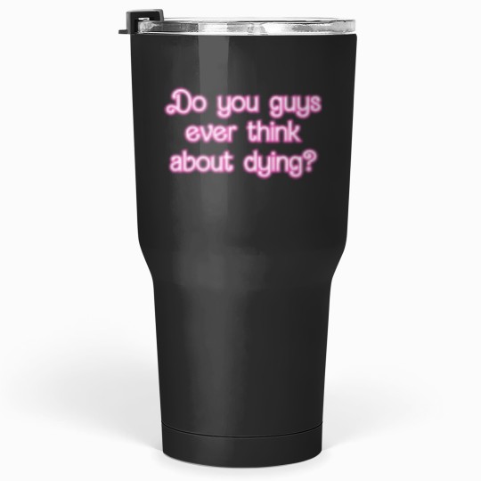 Discover Do you guys ever think about dying   (66) Tumblers 30 oz