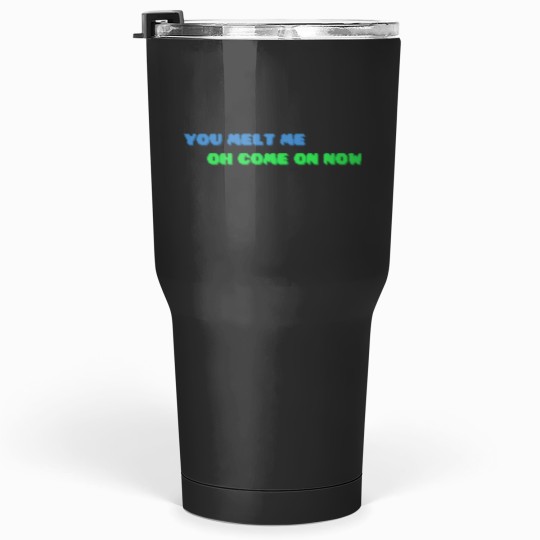 Discover YOU MELT ME OH COME ON NOW Active Tumblers 30 oz