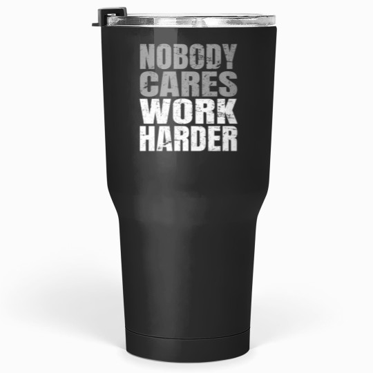 Discover nobody cares work harder Tumblers 30 oz