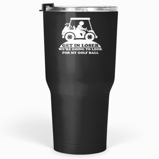 Discover Get In Loser Golf Cart Golfer Look For My Golf B Tumblers 30 oz
