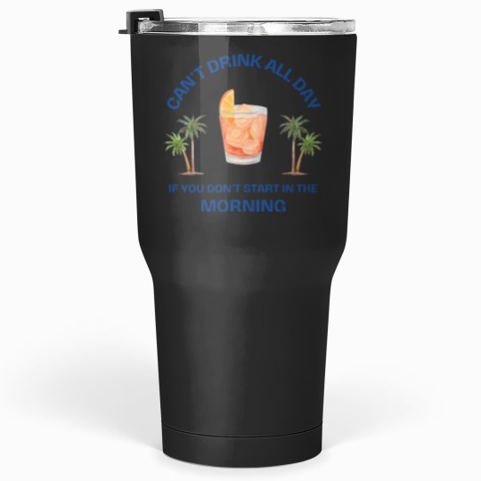 Discover Can't Drink All Day if You Don't Start in the Morning Tumblers 30 Oz