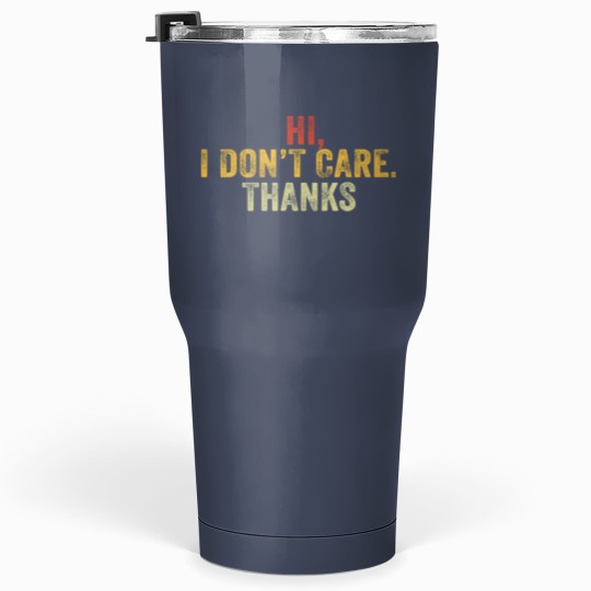 Discover Hi I Don't Care Thanks Hilarious Vintage Distressed Tumblers 30 Oz