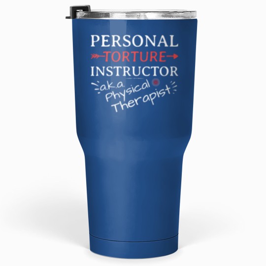 Discover Personal Torture Instructor A.K.A Physical Therapist PT Tumblers 30 oz