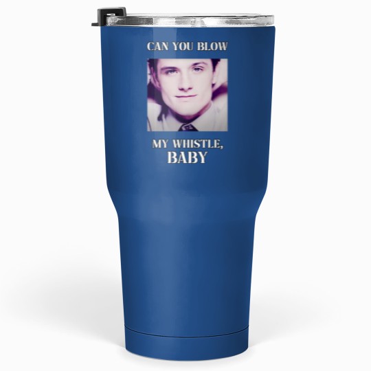 Discover josh hutcherson can you blow my whistle baby meme Tumblers 30 Oz