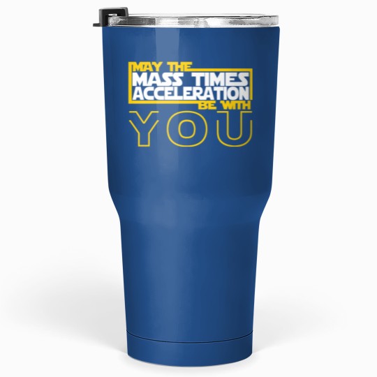 Discover MAY THE MASS TIMES ACCELERATION BE WITH YOU Fitted Tumblers 30 Oz