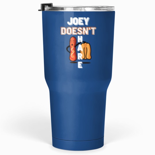 Discover joey doesn_t share food Tumblers 30 Oz