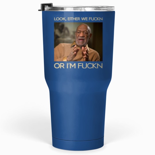 Discover Look, Either We Fuckn Or I'm Fuckn Vintage Tumblers 30 Oz, Bill Cosby Tumblers 30 Oz