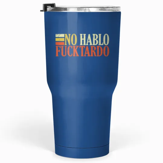 Discover No hablo fucktardo offensive funny adult spanish h Tumblers 30 Oz