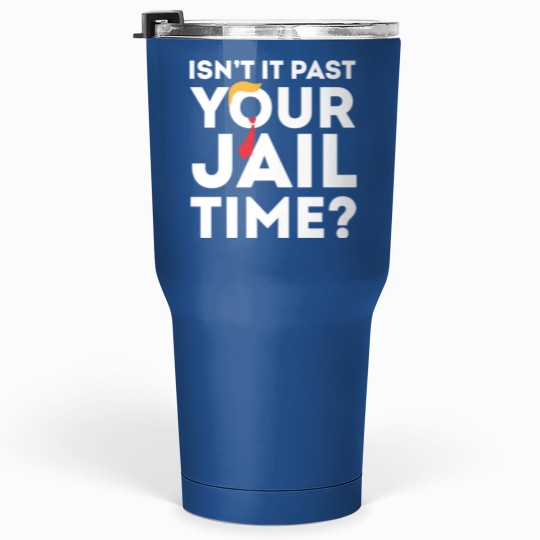 Discover Funny 2024 Election, Isn't It Past Your Jail Time Tumblers 30 Oz