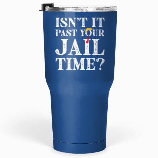 Discover Funny 2024 Election, Isn't It Past Your Jail Time Tumblers 30 Oz