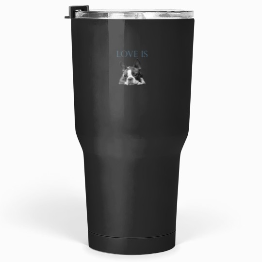 Discover Love Is Boston Terrier Bostie Tumblers 30 oz