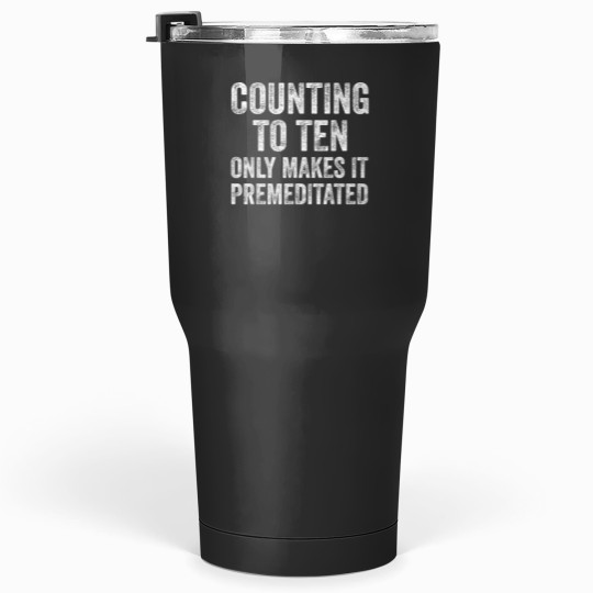 Discover Counting To Ten Only Makes It Premeditated Funny Tumblers 30 oz