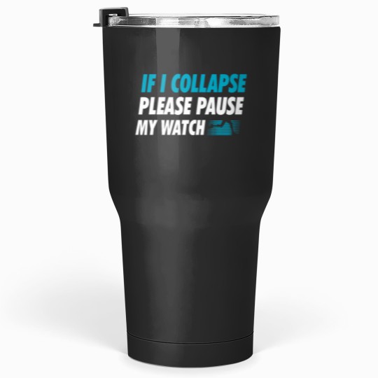 Discover If I Collapse Please Pause My Watch Running Marathon Runner Tumblers 30 oz