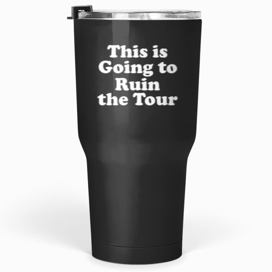 Discover This is Going to Ruin the Tour Premium Tumblers 30 oz