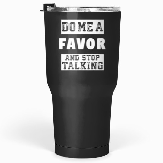 Discover Do Me a Favor and Stop Talking Funny Sarcastic Humor Tumblers 30 oz