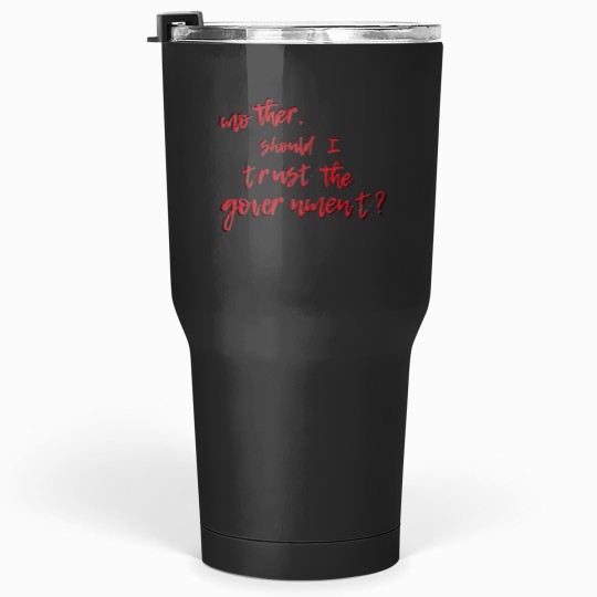 Discover Mother Should I Trust The Government Tumblers 30 oz