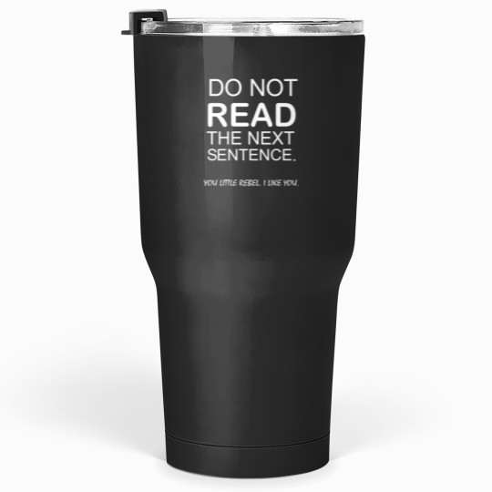 Discover Do Not Read This Next Sentence . you little rebel i like you Essential Tumblers 30 oz