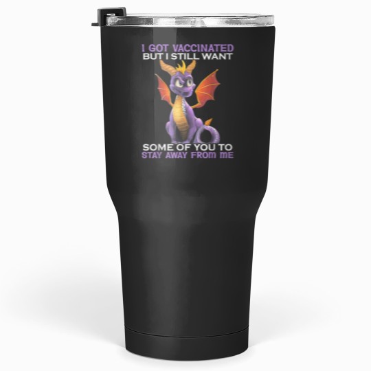 Discover I Got Vaccinated But I Still Want Some Of You To Stay Away Tumblers 30 oz
