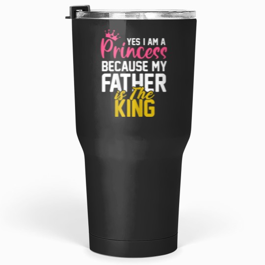 Discover Yes I Am A Princess Because My Father Is The King Gift Tumblers 30 oz