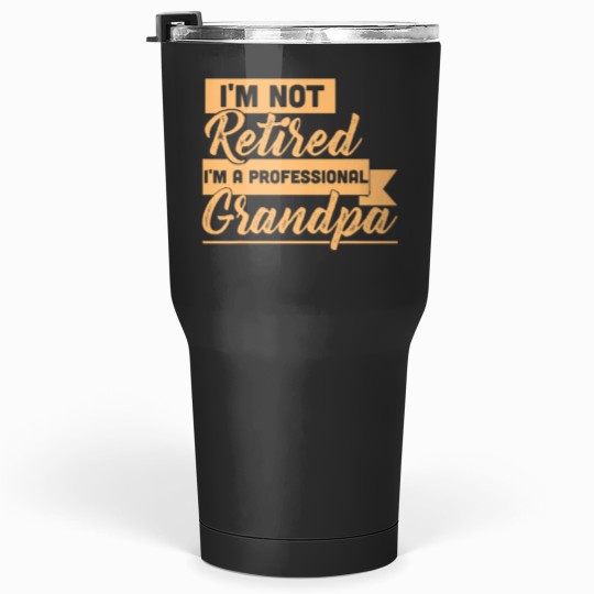 Discover Im Not Retired Im A Professional Grandpa Tumblers 30 oz