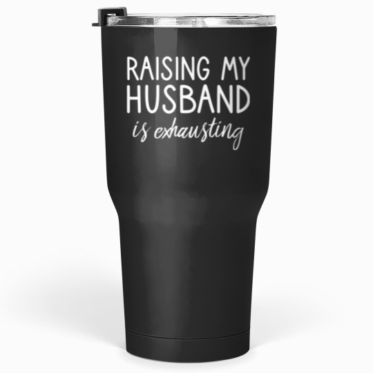 Discover Funny Wife Raising My Husband Is Exhausting Sarcastic Wife Pullover Tumblers 30 oz
