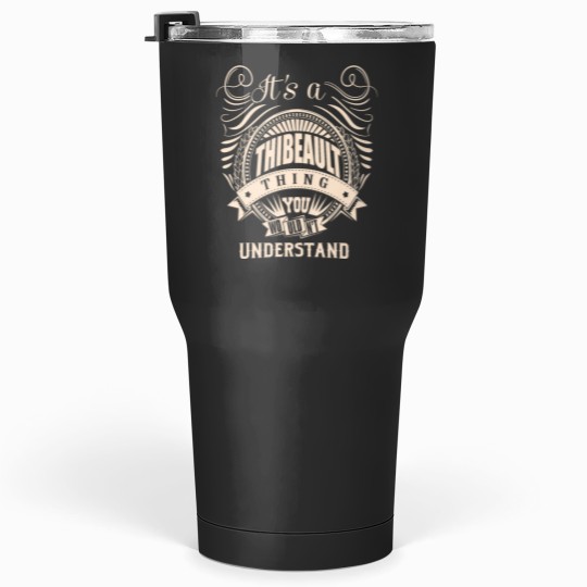 Discover Its a THIBEAULT thing you wouldnt understand Gift Tumblers 30 oz
