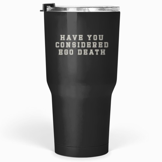 Discover Have You Considered Ego Death Tumblers 30 oz