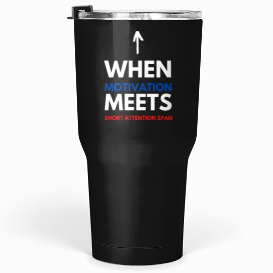 Discover When Motivation Meets Short Attention Span Tumblers 30 oz