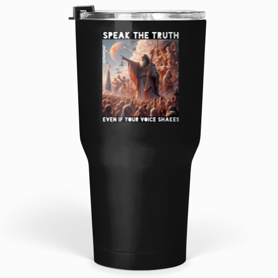Discover Speak The Truth Even If Your Voice Shakes!!! Tumblers 30 oz
