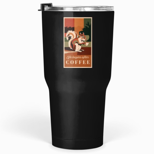 Discover Life Begins After Coffee funnys Squirrel Tumblers 30 oz