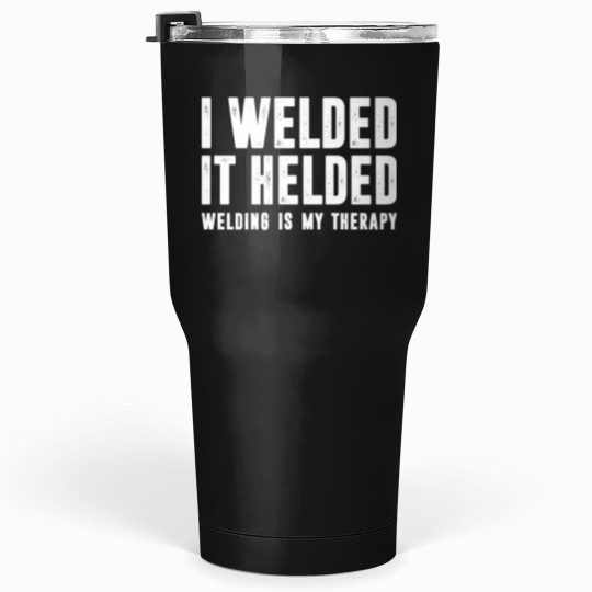 Discover I weldeds - It Helded - Welding Is My therapys - funnys Welder Welding Saying Tumblers 30 oz