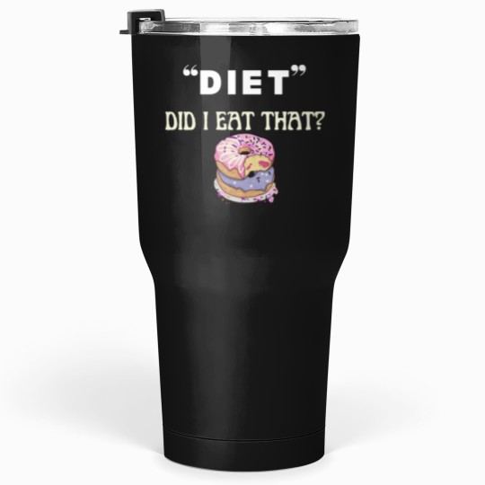 Discover Did I eat that diets funnys food quote Tumblers 30 oz