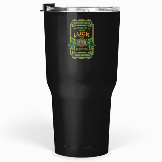 Discover Irish Blessing - Wherever You Go Whatever You Do May The Luck Of The Irish Be With You Tumblers 30 oz