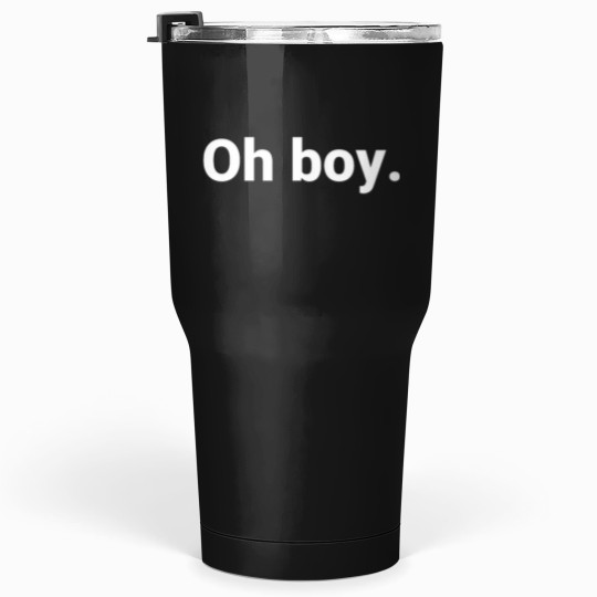 Discover Oh boy - Tumblers 30 oz
