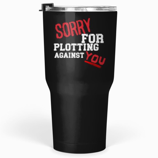 Discover SORRY FOR PLOTTING AGAINST YOU FUNNY SARCASTIC T-SHIRT FOR HIM HER Tumblers 30 oz