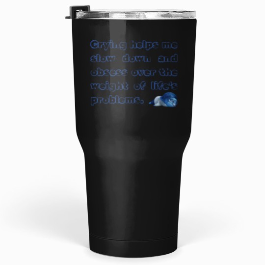 Discover Crying helps me slow down - Sadness Tumblers 30 oz