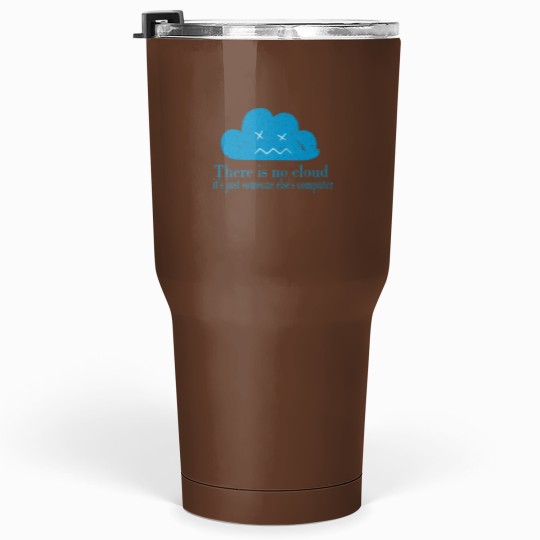 Discover THERE IS NO CLOUD, It_s just someone else_s computer.png Tumblers 30 oz